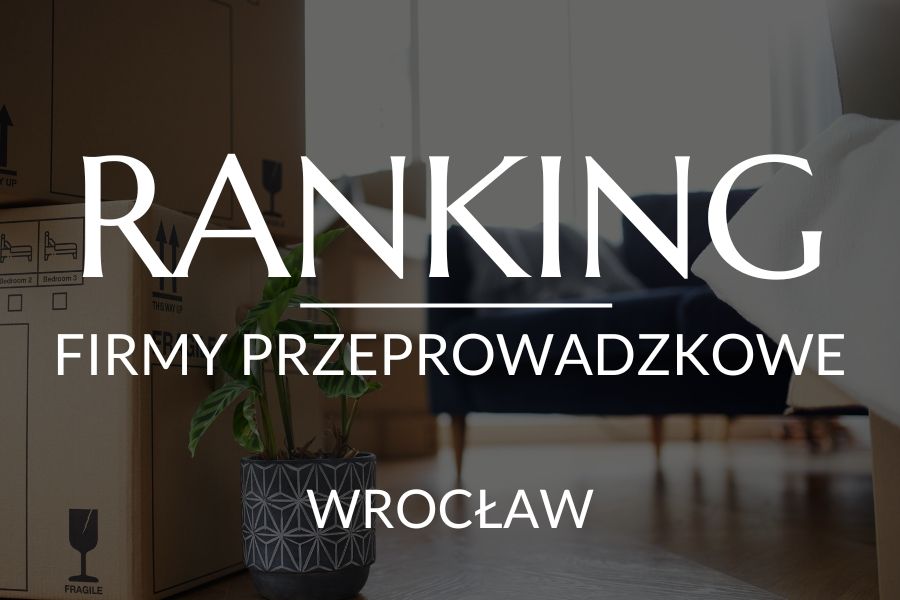 Jakie są najlepsze firmy przeprowadzkowe we Wrocławiu?